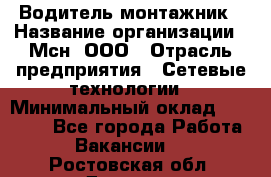 Водитель-монтажник › Название организации ­ Мсн, ООО › Отрасль предприятия ­ Сетевые технологии › Минимальный оклад ­ 55 000 - Все города Работа » Вакансии   . Ростовская обл.,Донецк г.